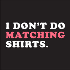 I Don't Do Matching Shirts